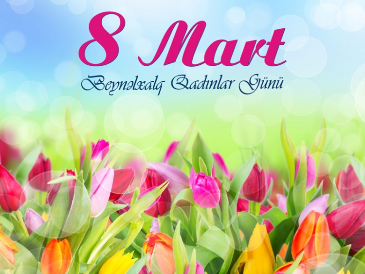 8 Mart - Beynəlxalq Qadınlar Günü qeyd olunur